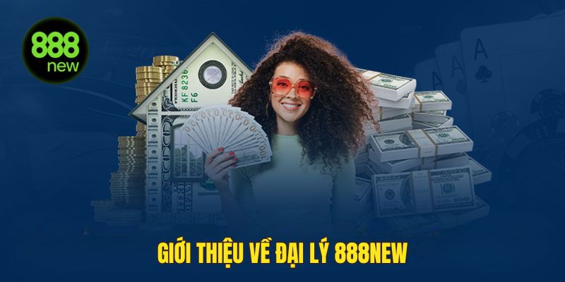 Giới thiệu về đại lý 888NEW