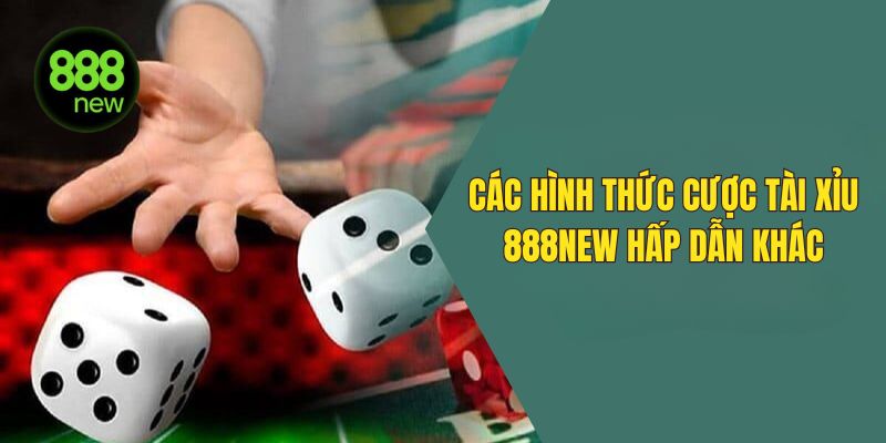 Một số hình thức cược tài xỉu tại 888NEW khác