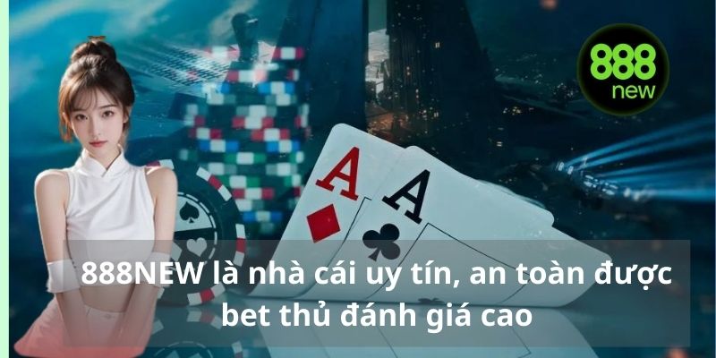 888NEW là nhà cái uy tín, an toàn được bet thủ đánh giá cao